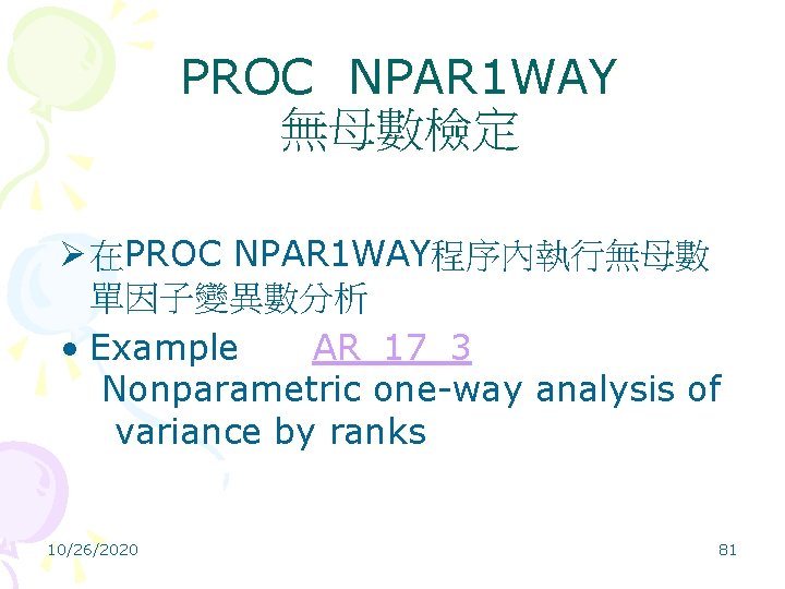 PROC NPAR 1 WAY 無母數檢定 Ø 在PROC NPAR 1 WAY程序內執行無母數 單因子變異數分析 • Example AR_17_3