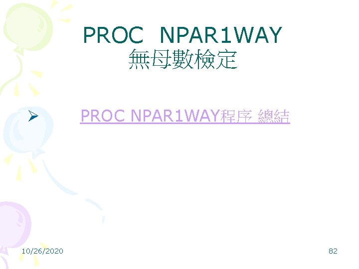 PROC NPAR 1 WAY 無母數檢定 Ø PROC NPAR 1 WAY程序 總結 10/26/2020 82 