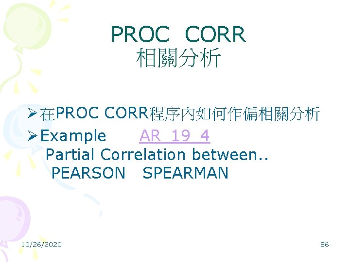 PROC CORR 相關分析 Ø 在PROC CORR程序內如何作偏相關分析 Ø Example AR_19_4 Partial Correlation between. . PEARSON