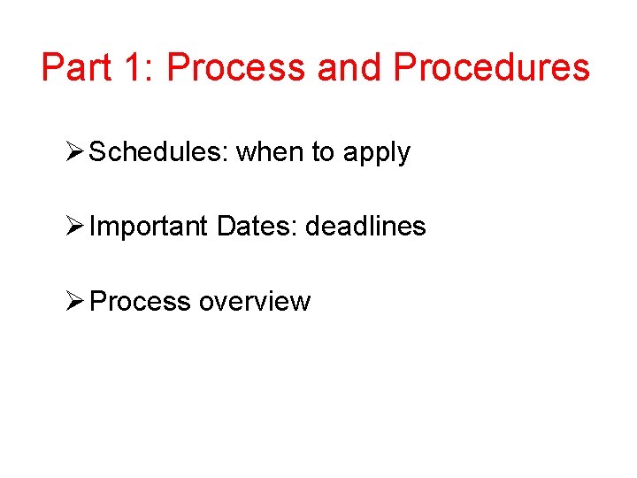 Part 1: Process and Procedures Ø Schedules: when to apply Ø Important Dates: deadlines