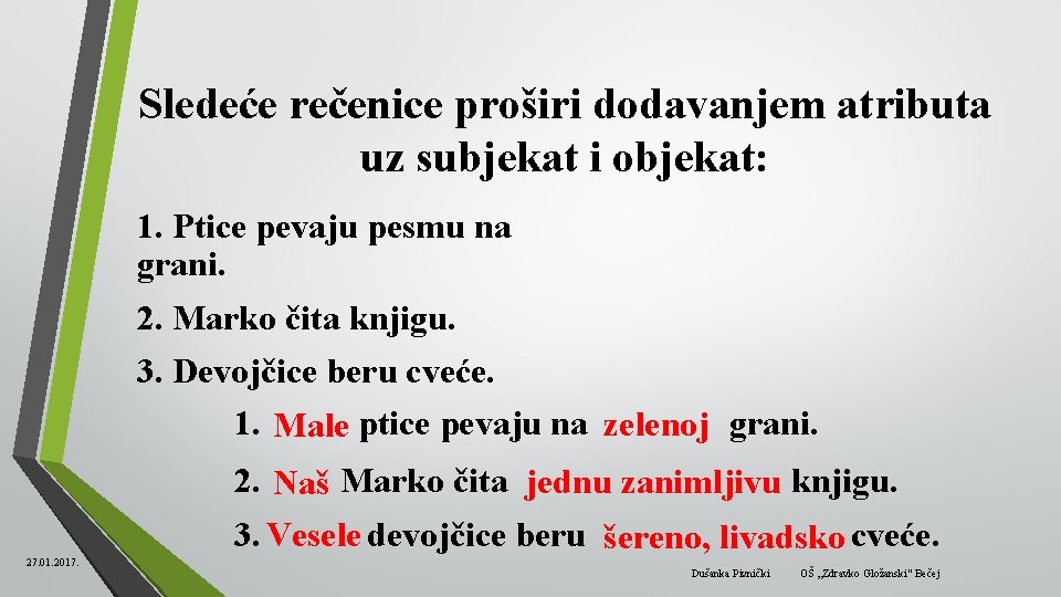 Sledeće rečenice proširi dodavanjem atributa uz subjekat i objekat: 1. Ptice pevaju pesmu na