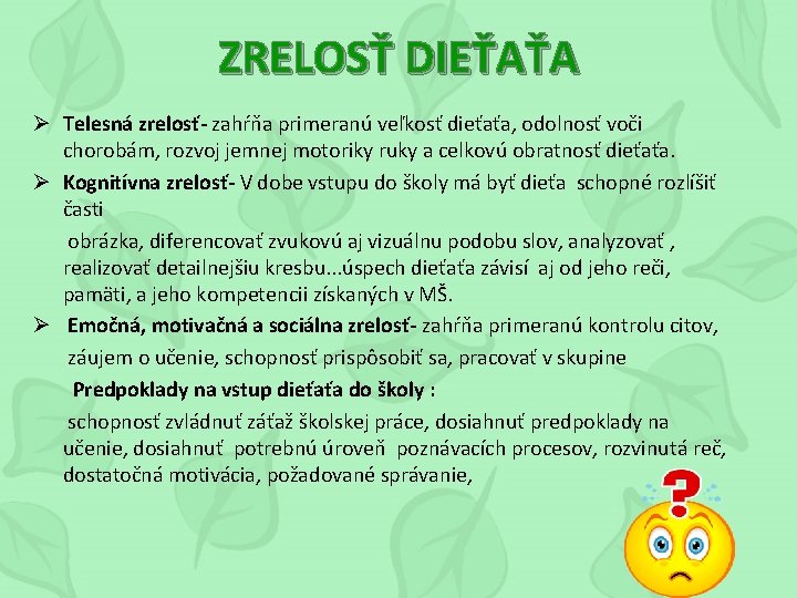 ZRELOSŤ DIEŤAŤA Ø Telesná zrelosť- zahŕňa primeranú veľkosť dieťaťa, odolnosť voči chorobám, rozvoj jemnej