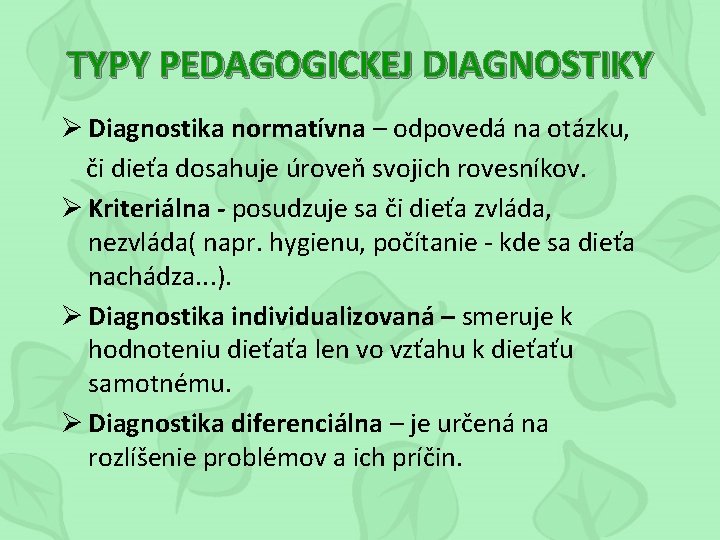TYPY PEDAGOGICKEJ DIAGNOSTIKY Ø Diagnostika normatívna – odpovedá na otázku, či dieťa dosahuje úroveň