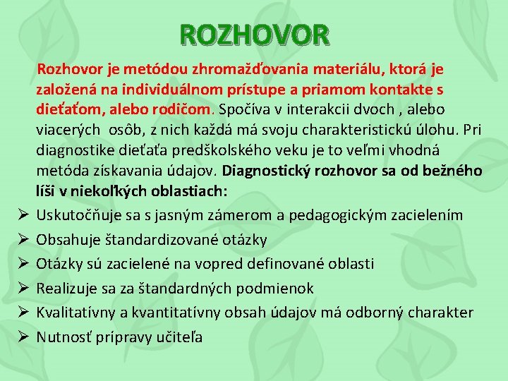 ROZHOVOR Ø Ø Ø Rozhovor je metódou zhromažďovania materiálu, ktorá je založená na individuálnom