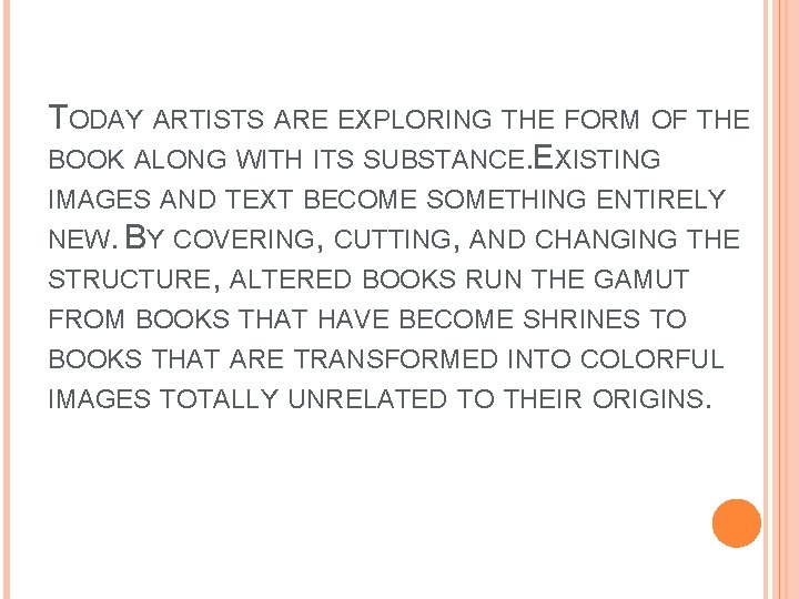 TODAY ARTISTS ARE EXPLORING THE FORM OF THE BOOK ALONG WITH ITS SUBSTANCE. EXISTING