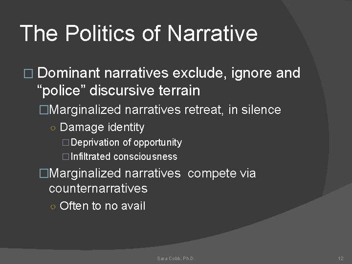 The Politics of Narrative � Dominant narratives exclude, ignore and “police” discursive terrain �Marginalized