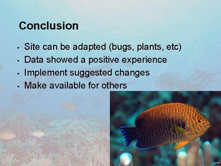 Conclusion • • Site can be adapted (bugs, plants, etc) Data showed a positive