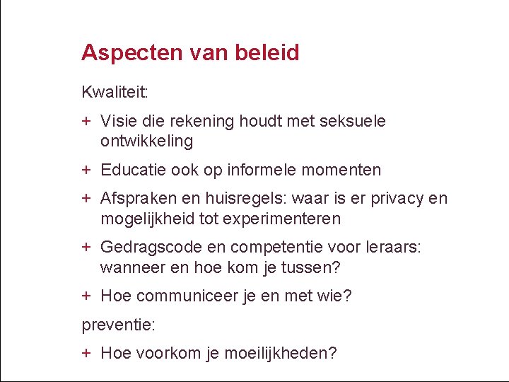 Aspecten van beleid Kwaliteit: + Visie die rekening houdt met seksuele ontwikkeling + Educatie