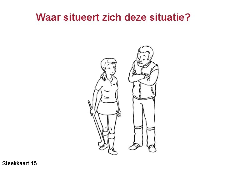 Waar situeert zich deze situatie? Steekkaart 15 