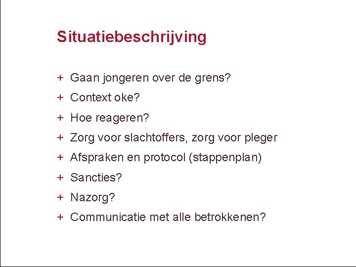 Situatiebeschrijving + Gaan jongeren over de grens? + Context oke? + Hoe reageren? +