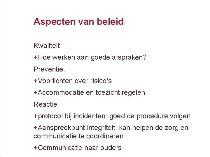 Aspecten van beleid Kwaliteit +Hoe werken aan goede afspraken? Preventie: +Voorlichten over risico’s +Accommodatie