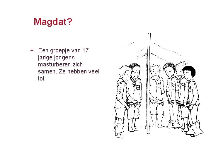 Magdat? + Een groepje van 17 jarige jongens masturberen zich samen. Ze hebben veel