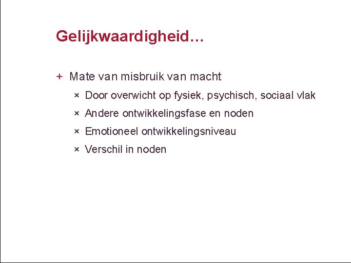 Gelijkwaardigheid… + Mate van misbruik van macht × Door overwicht op fysiek, psychisch, sociaal