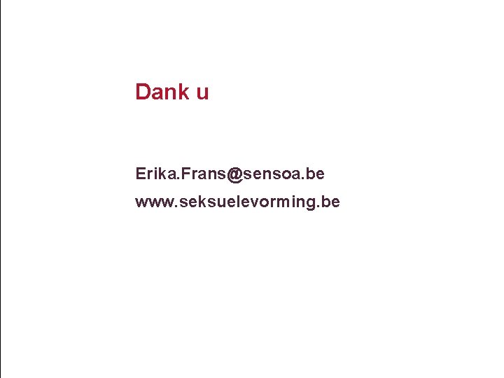 Dank u Erika. Frans@sensoa. be www. seksuelevorming. be 