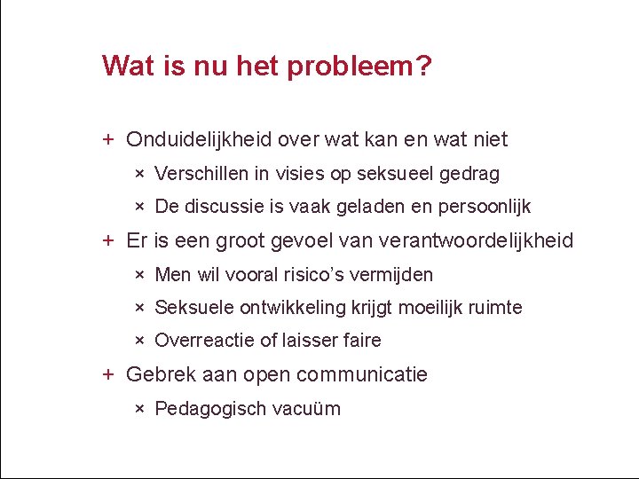 Wat is nu het probleem? + Onduidelijkheid over wat kan en wat niet ×