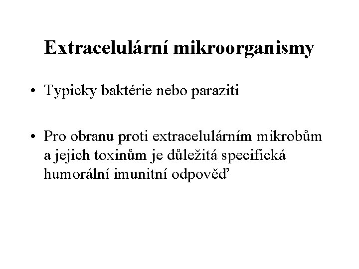 Extracelulární mikroorganismy • Typicky baktérie nebo paraziti • Pro obranu proti extracelulárním mikrobům a