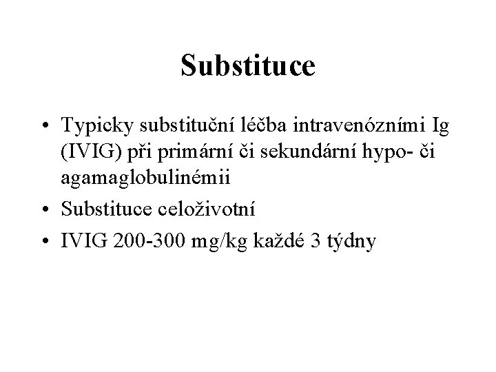Substituce • Typicky substituční léčba intravenózními Ig (IVIG) při primární či sekundární hypo- či