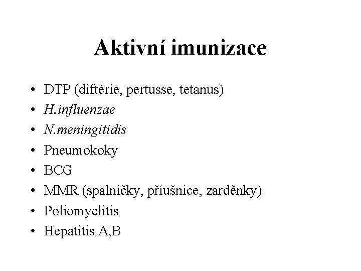 Aktivní imunizace • • DTP (diftérie, pertusse, tetanus) H. influenzae N. meningitidis Pneumokoky BCG