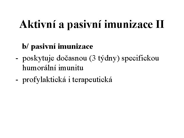 Aktivní a pasivní imunizace II b/ pasivní imunizace - poskytuje dočasnou (3 týdny) specifickou