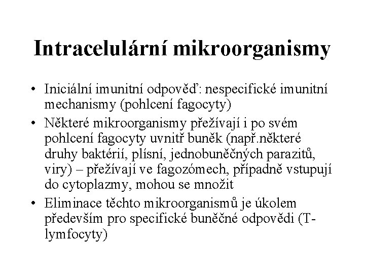 Intracelulární mikroorganismy • Iniciální imunitní odpověď: nespecifické imunitní mechanismy (pohlcení fagocyty) • Některé mikroorganismy