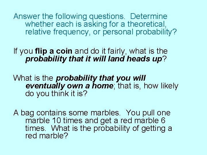 Answer the following questions. Determine whether each is asking for a theoretical, relative frequency,