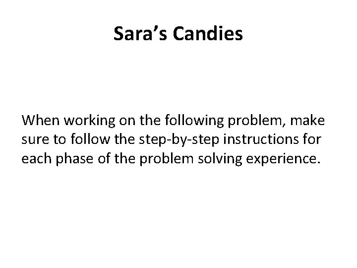 Sara’s Candies When working on the following problem, make sure to follow the step-by-step