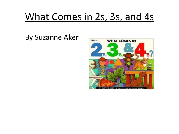 What Comes in 2 s, 3 s, and 4 s By Suzanne Aker 