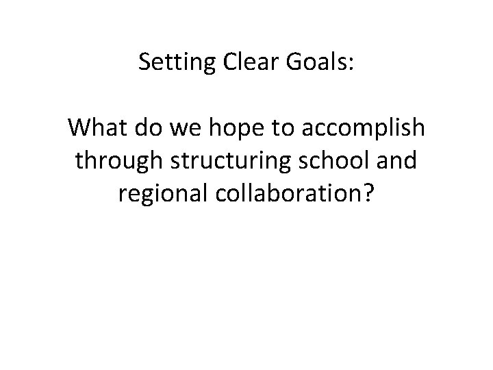 Setting Clear Goals: What do we hope to accomplish through structuring school and regional