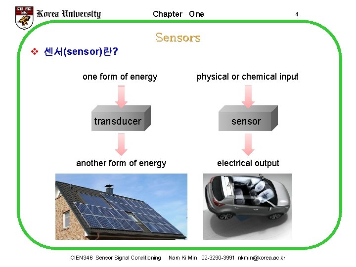 Chapter One 4 Sensors v 센서(sensor)란? one form of energy physical or chemical input