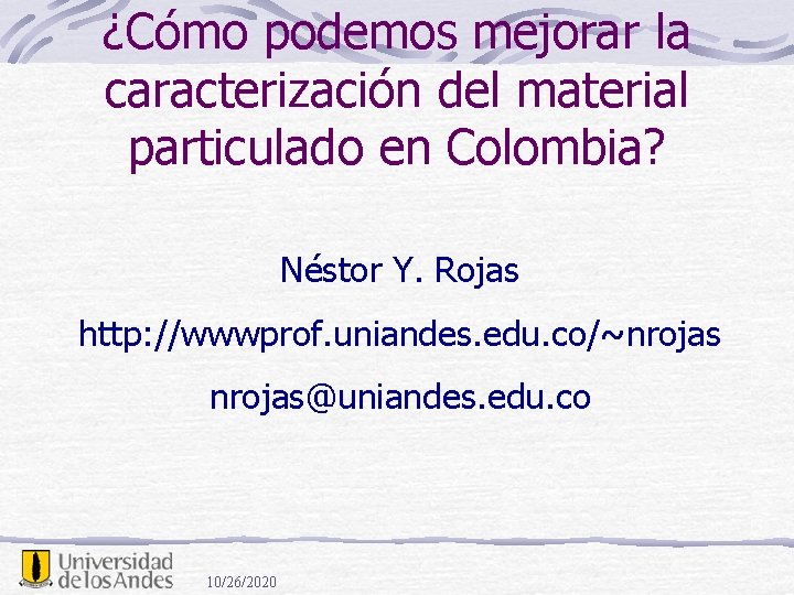 ¿Cómo podemos mejorar la caracterización del material particulado en Colombia? Néstor Y. Rojas http: