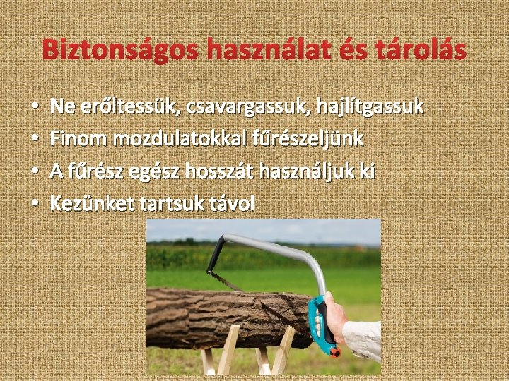 Biztonságos használat és tárolás • • Ne erőltessük, csavargassuk, hajlítgassuk Finom mozdulatokkal fűrészeljünk A