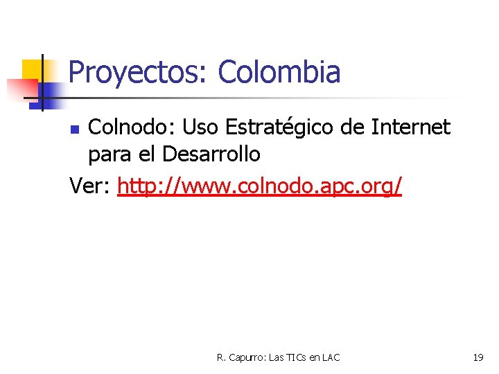 Proyectos: Colombia Colnodo: Uso Estratégico de Internet para el Desarrollo Ver: http: //www. colnodo.