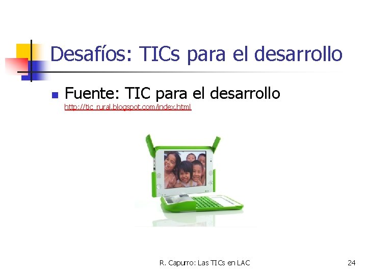 Desafíos: TICs para el desarrollo n Fuente: TIC para el desarrollo http: //tic_rural. blogspot.