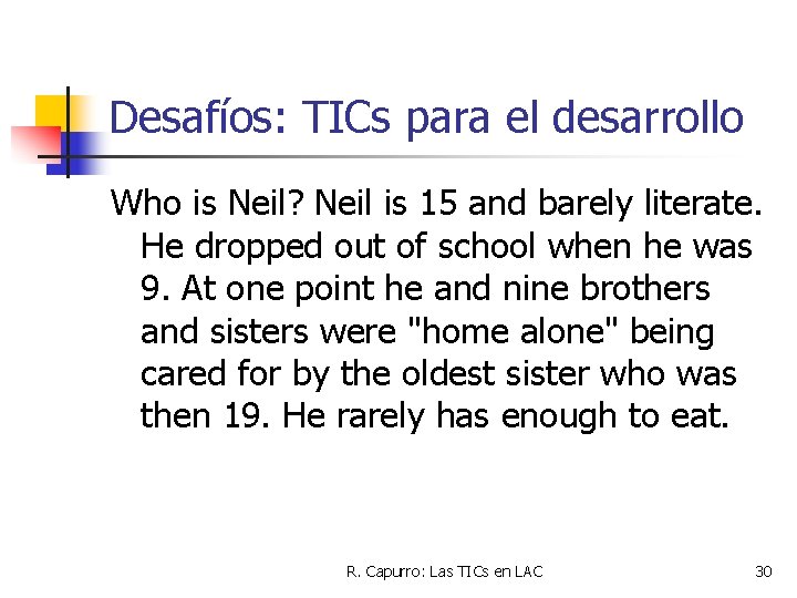 Desafíos: TICs para el desarrollo Who is Neil? Neil is 15 and barely literate.
