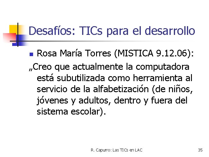 Desafíos: TICs para el desarrollo Rosa María Torres (MISTICA 9. 12. 06): „Creo que