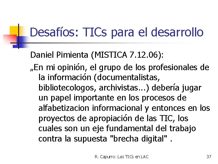 Desafíos: TICs para el desarrollo Daniel Pimienta (MISTICA 7. 12. 06): „En mi opinión,
