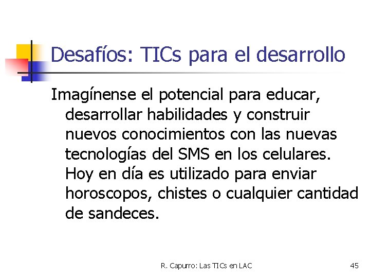 Desafíos: TICs para el desarrollo Imagínense el potencial para educar, desarrollar habilidades y construir