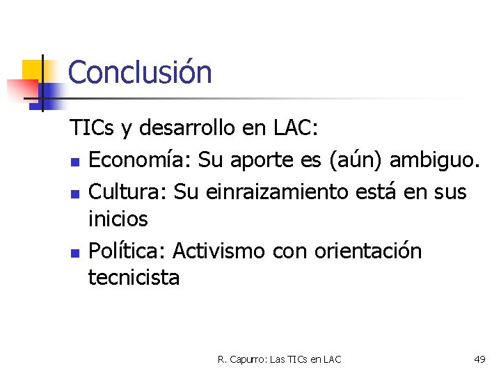 Conclusión TICs y desarrollo en LAC: n Economía: Su aporte es (aún) ambiguo. n
