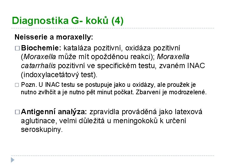 Diagnostika G- koků (4) Neisserie a moraxelly: � Biochemie: kataláza pozitivní, oxidáza pozitivní (Moraxella