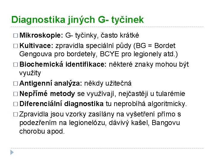 Diagnostika jiných G- tyčinek � Mikroskopie: G- tyčinky, často krátké � Kultivace: zpravidla speciální