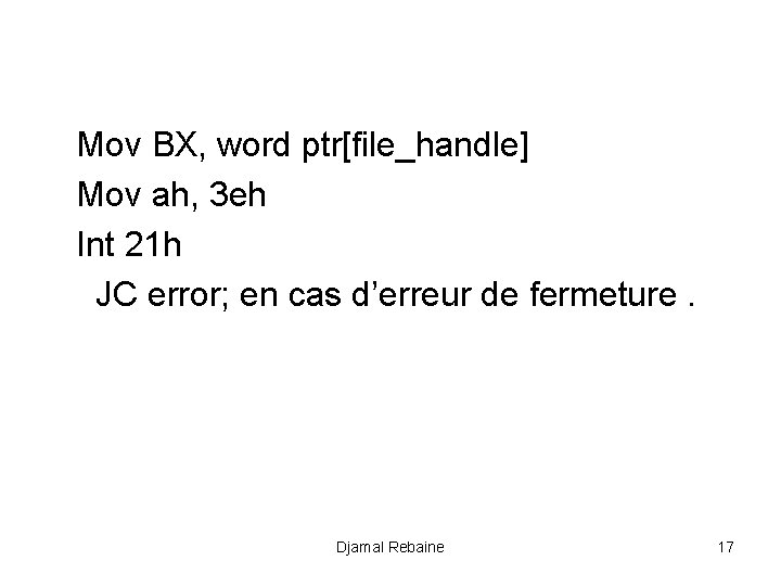 Mov BX, word ptr[file_handle] Mov ah, 3 eh Int 21 h JC error; en