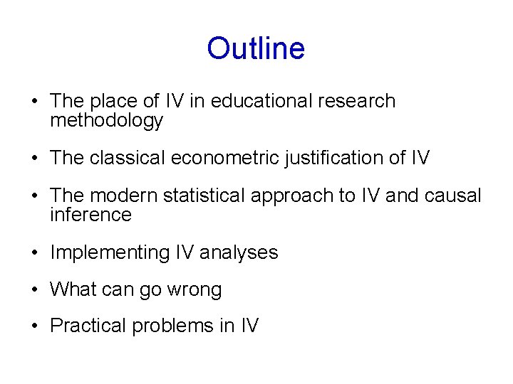 Outline • The place of IV in educational research methodology • The classical econometric