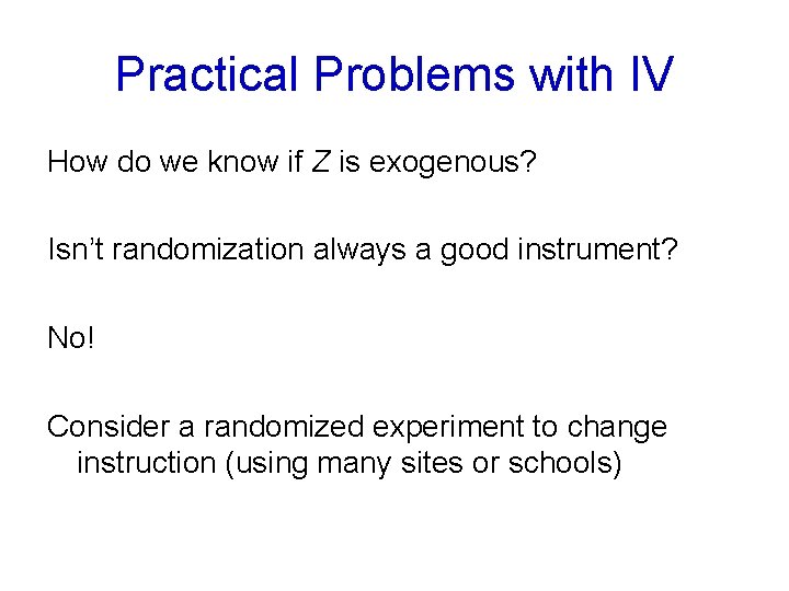 Practical Problems with IV How do we know if Z is exogenous? Isn’t randomization