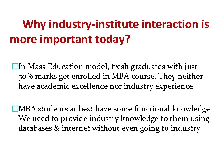 Why industry-institute interaction is more important today? �In Mass Education model, fresh graduates with