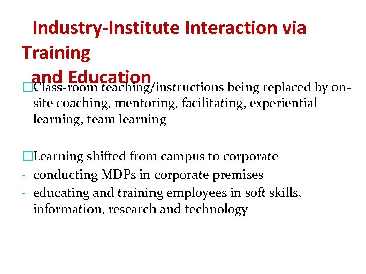 Industry-Institute Interaction via Training and Education �Class-room teaching/instructions being replaced by onsite coaching, mentoring,