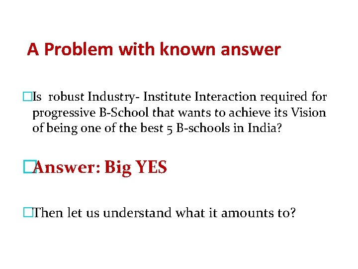 A Problem with known answer �Is robust Industry- Institute Interaction required for progressive B-School