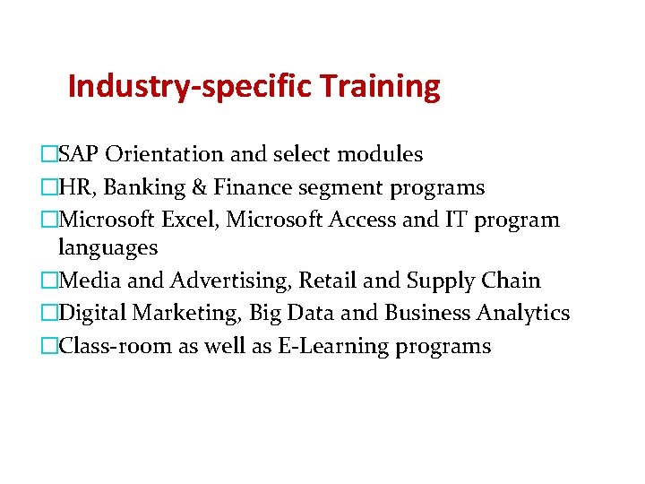 Industry-specific Training �SAP Orientation and select modules �HR, Banking & Finance segment programs �Microsoft