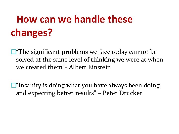 How can we handle these changes? �“The significant problems we face today cannot be