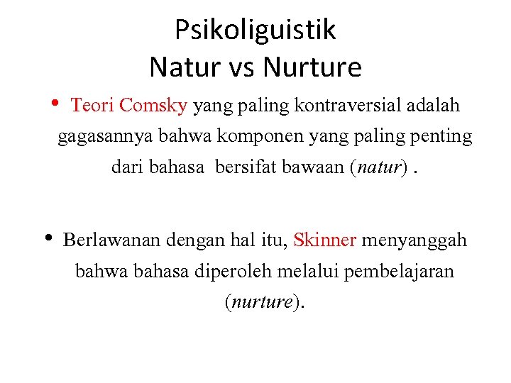Psikoliguistik Natur vs Nurture • Teori Comsky yang paling kontraversial adalah gagasannya bahwa komponen