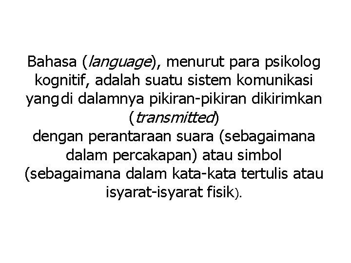 Bahasa (language), menurut para psikolog kognitif, adalah suatu sistem komunikasi yang di dalamnya pikiran-pikiran